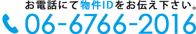 お電話にて物件IDをお伝え下さい。06-6766-2016